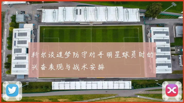 科尔谈追梦防守对手明星球员时的兴奋表现与战术安排