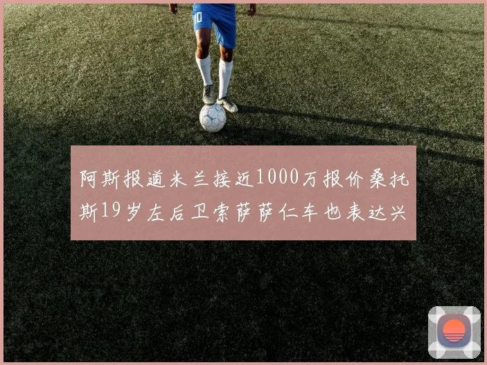 阿斯报道米兰接近1000万报价桑托斯19岁左后卫索萨萨仁车也表达兴趣